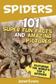 Title: Spiders:101 Fun Facts & Amazing Pictures ( Featuring The World's Top 6 Spiders), Author: Janet Evans