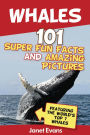 Whales: 101 Fun Facts & Amazing Pictures (Featuring The World's Top 7 Whales)