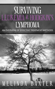 Title: Surviving Leukemia and Hodgkin's Lymphoma: An Overview Of Effective Treatment Methods, Author: Melinda Baxter