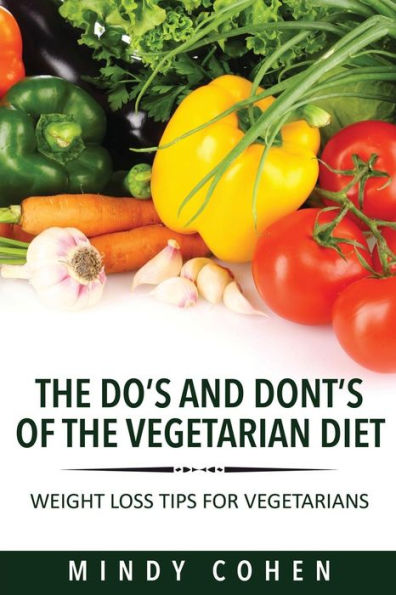 The Do's and Don'ts of the Vegetarian Diet: Weight Loss Tips for Vegetarians: Weight Loss Tips for Vegetarians
