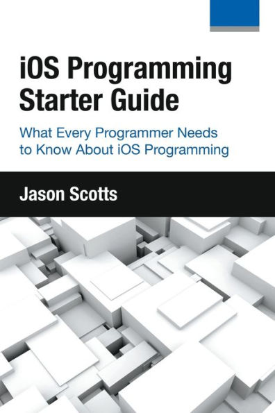 iOS Programming: Starter Guide: What Every Programmer Needs to Know About Programming