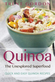 Title: Quinoa, the Unexplored Superfood: Quinoa Recipes and Weight Loss Help, Author: Trent Gordon