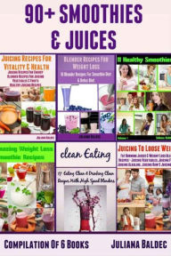 Title: 90+ Smoothies & Juices: Compilation Of 6 Blender Recipes Books, Author: Juliana Baldec
