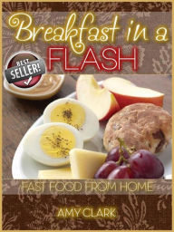 Title: Breakfast in a Flash: Fast Food from Home, Author: Amy Clark