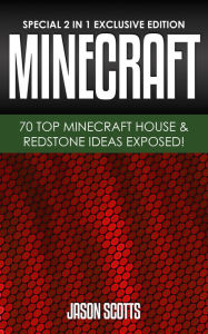 Title: Minecraft : 70 Top Minecraft House & Redstone Ideas Exposed!: (Special 2 In 1 Exclusive Edition), Author: Jason Scotts