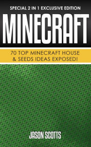 Title: Minecraft : 70 Top Minecraft House & Seeds Ideas Exposed!: (Special 2 In 1 Exclusive Edition), Author: Jason Scotts