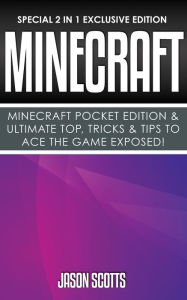 Title: Minecraft : Minecraft Pocket Edition & Ultimate Top, Tricks & Tips To Ace The Game Exposed!: (Special 2 In 1 Exclusive Edition), Author: Jason Scotts