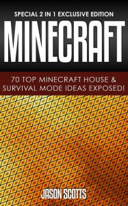 Title: Minecraft: 70 Top Minecraft House & Survival Mode Ideas Exposed!: (Special 2 In 1 Exclusive Edition), Author: Jason Scotts