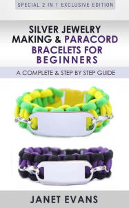Title: Silver Jewelry Making & Paracord Bracelets For Beginners : A Complete & Step by Step Guide: (Special 2 In 1 Exclusive Edition), Author: Janet Evans