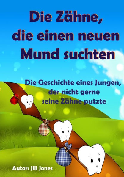 Kinderbuch: Die Zähne, die einen neuen Mund suchten:Die Geschichte eines Jungen, der nicht gerne seine Zähne putzte