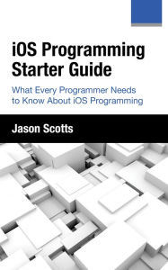 Title: iOS Programming: Starter Guide: What Every Programmer Needs to Know About iOS Programming, Author: Jason Scotts