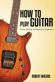 Title: How to Play Guitar, Author: Robert Malone