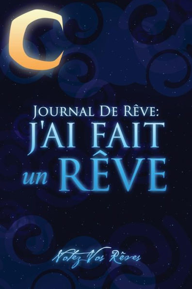 Journal de Reves: J'Ai Fait Un Reve - Notez Vos Reves