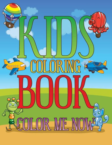 Kids Coloring Book: Color Me Now
