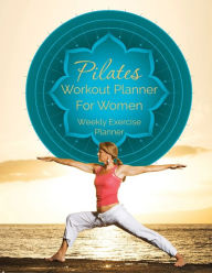 Title: Pilates Workout Planner for Women: Weekly Exercise Planner, Author: Speedy Publishing LLC