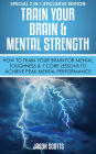 Train Your Brain & Mental Strength : How to Train Your Brain for Mental Toughness & 7 Core Lessons to Achieve Peak Mental Performance: (Special 2 In 1 Exclusive Edition)