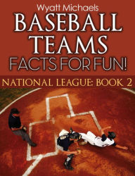 Title: Baseball Teams Facts for Fun!: National League Book 2, Author: Wyatt Michaels