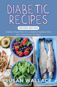 Title: Diabetic Recipes [Second Edition]: Diabetic Meal Plans for a Healthy Diabetic Diet and Lifestyle for All Ages, Author: Susan Wallace