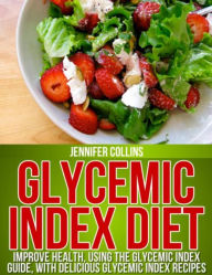 Title: Glycemic Index Diet: Improve Health, Using the Glycemic Index Guide, With Delicious Glycemic Index Recipes, Author: Jennifer Collins