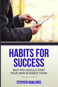 Title: Habits for Success: Why You Should Start Your Own Business Today, Author: Rawlings Stephen