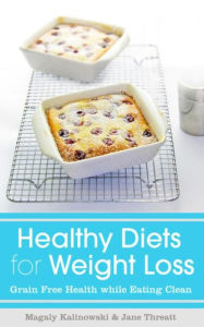 Title: Healthy Diets for Weight Loss: Grain Free Health while Eating Clean, Author: Magaly Kalinowski