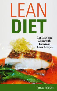 Title: Lean Diet: Get Lean and Clean with Delicious Lean Recipes, Author: Tanya Frieden