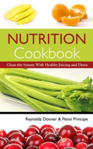 Title: Nutrition Cookbook: Clean the System With Healthy Juicing and Detox, Author: Reynalda Donner
