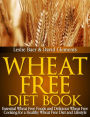 Wheat Free Diet Book: Essential Wheat Free Foods and Delicious Wheat Free Cooking for a Healthy Wheat Free Diet and Lifestyle