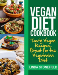 Title: Vegan Diet Cookbook: Tasty Vegan Recipes, Great for the Vegetarian Diet, Author: Linda Stonefield