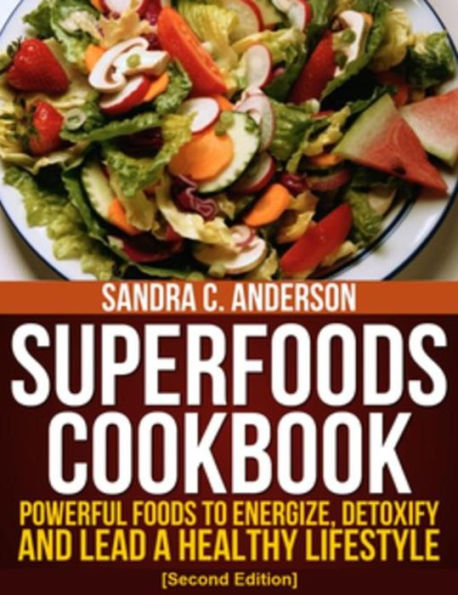 Superfoods Cookbook [Second Edition]: Powerful Foods to Energize, Detoxify, and Lead a Healthy Lifestyle