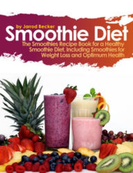 Title: Smoothie Diet: One of the Definitive Smoothie Books on Using Smoothies for Weight Loss, Author: Jarrod Becker