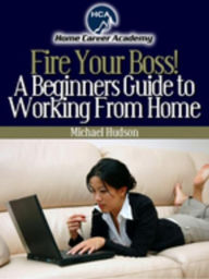 Title: Beginners Guide to Working From Home, Author: Michael A. Hudson