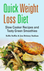 Title: Quick Weight Loss Diet: Slow Cooker Recipes and Tasty Green Smoothies, Author: Kellie Steffen