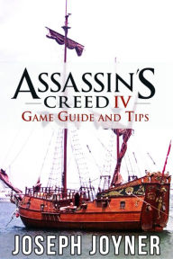 Title: Assassin's Creed 4 Game Guide and Tips, Author: Joseph Joyner