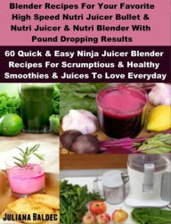 Title: Blender Recipes: Nutribullet Recipes & Bullet Juicing Blender Recipes: 60 Scrumptious & Healthy Smoothies & Juices For Bullet Blenders, Author: Juliana Baldec