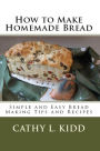 How to Make Homemade Bread: Simple and Easy Bread Making Tips and Recipes