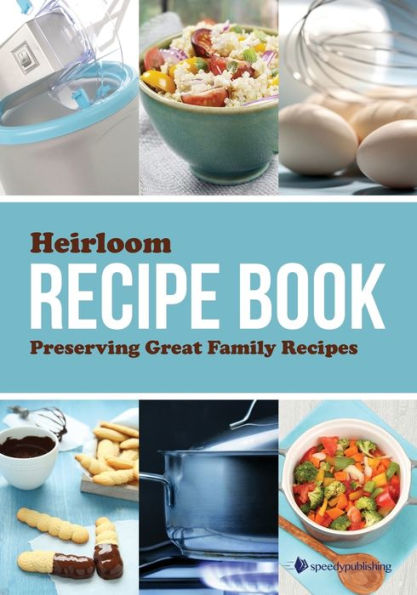 Heirloom Recipe Book: Preserving Great Family Recipes