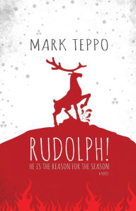 Title: Rudolph!: He is the Reason for the Season, Author: Mark Teppo