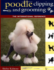 Title: Poodle Clipping and Grooming: The International Reference, Author: Shirlee Kalstone