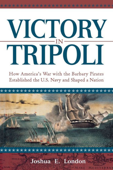 Victory Tripoli: How America's War with the Barbary Pirates Established U.S. Navy and Shaped a Nation