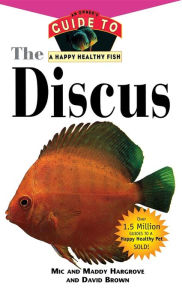 Title: The Discus: An Owner's Guide to a Happy Healthy Fish, Author: Mic Hargrove