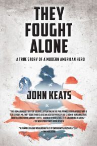 Title: They Fought Alone: A True Story of a Modern American Hero, Author: John Keats