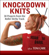 Title: Knockdown Knits: 30 Projects from the Roller Derby Track, Author: Joan of Dark