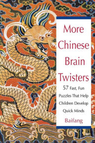 Title: More Chinese Brain Twisters: 60 Fast, Fun Puzzles That Help Children Develop Quick Minds, Author: Baifang