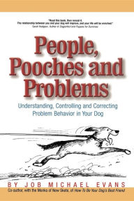 Title: People, Pooches and Problems: Understanding, Controlling and Correcting Problem Behavior in Your Dog, Author: Job Michael Evans