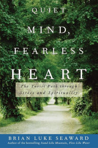 Title: Quiet Mind, Fearless Heart: The Taoist Path through Stress and Spirituality, Author: Brian Luke Seaward