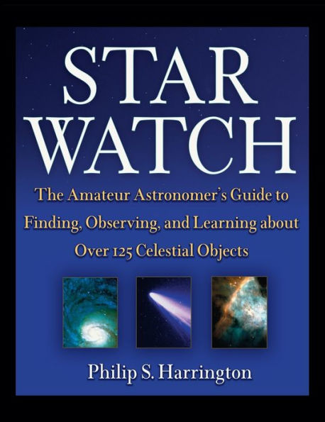 Star Watch: The Amateur Astronomer's Guide to Finding, Observing, and Learning about Over 125 Celestial Objects