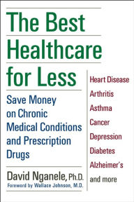 Title: The Best Healthcare for Less: Save Money on Chronic Medical Conditions and Prescription Drugs, Author: David Nganele