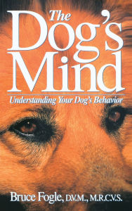 Title: The Dog's Mind: Understanding Your Dog's Behavior, Author: Bruce Fogle