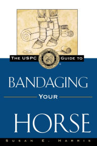 Title: The USPC Guide to Bandaging Your Horse, Author: Susan E. Harris